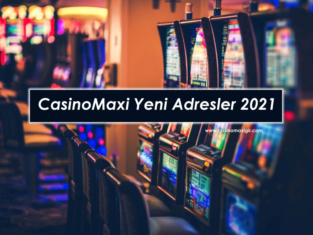CasinoMaxi Yeni Adresler 2021