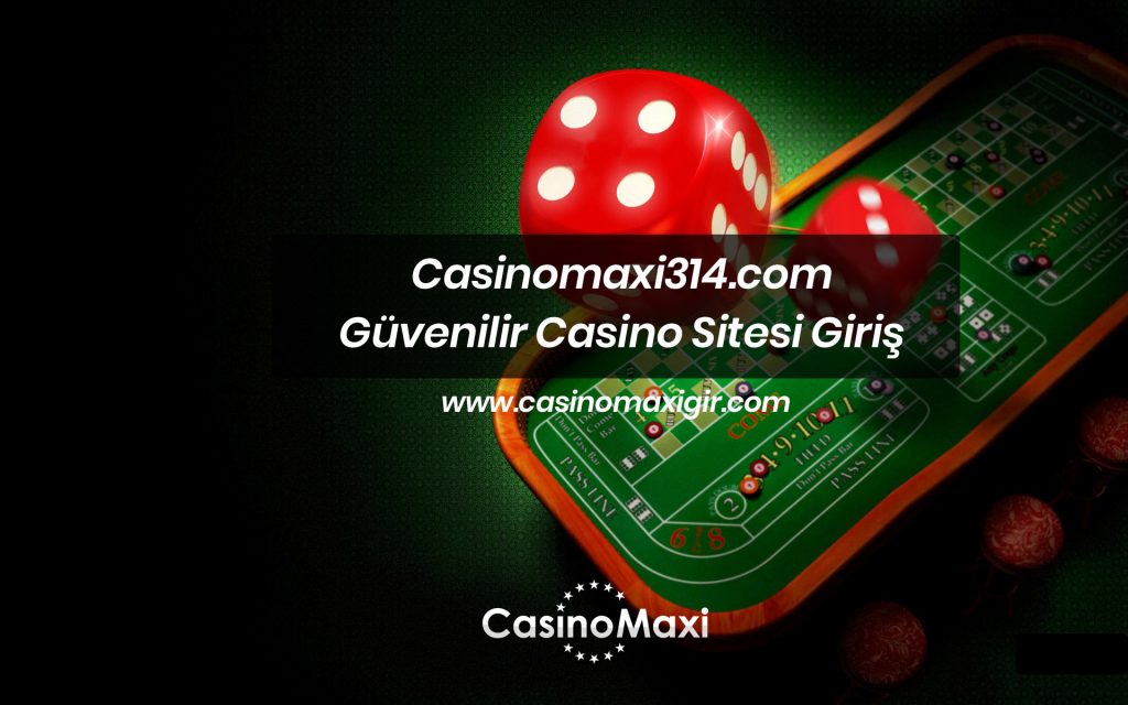 Casinomaxi314.com Güvenilir Casino Sitesi Giriş