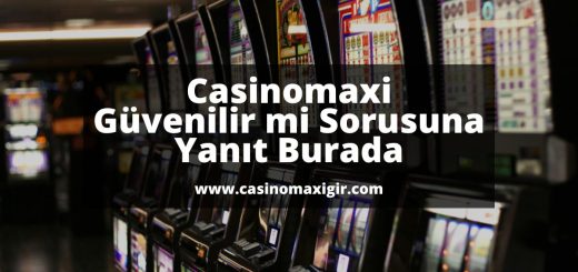 casinomaxiguvenilirmi-casinomaxi-maxicasino-casinomaxigiris