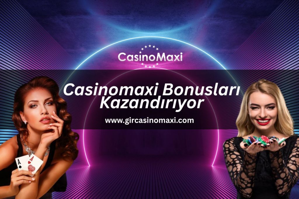casino-maxi-bonuslari-kazandiriyor-gircasinomaxi