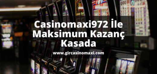 Casinomaxi972-ile-maksimum-kazanc-kasada