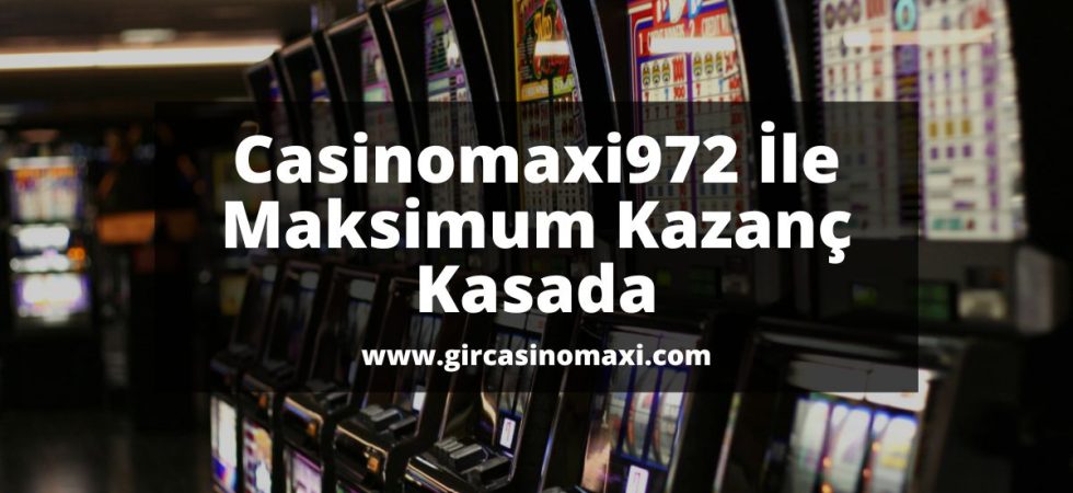Casinomaxi972-ile-maksimum-kazanc-kasada